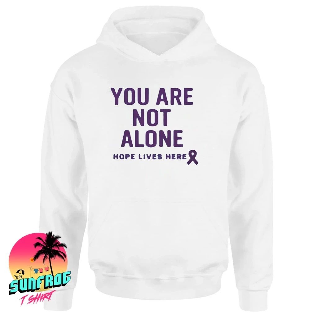You are not alone hope lives here shirt