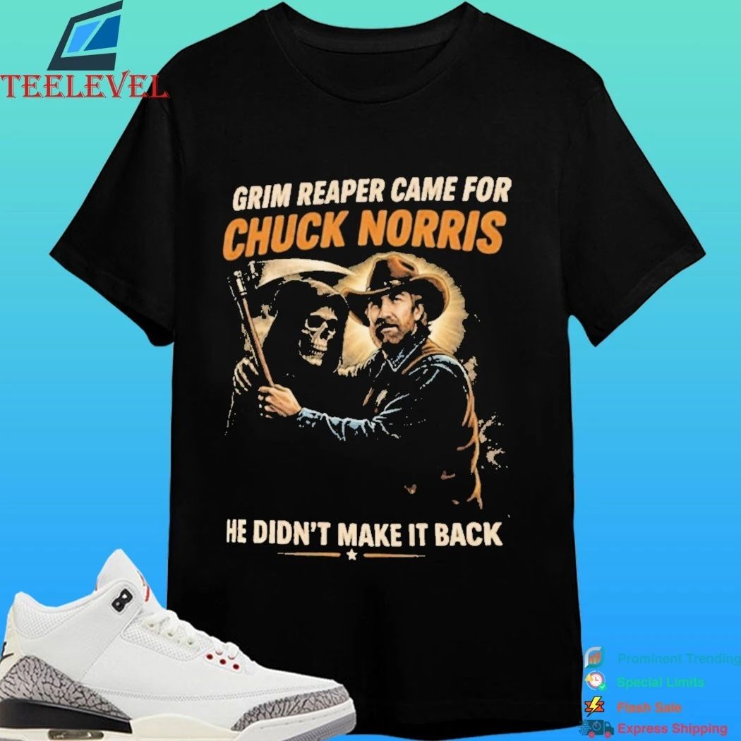 Grim Reaper Came For Chuck Norris He Didn’t Make It Back Shirt
