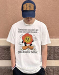 Cagney Carnation sometimes you don’t get what you want because you deserve better shirt