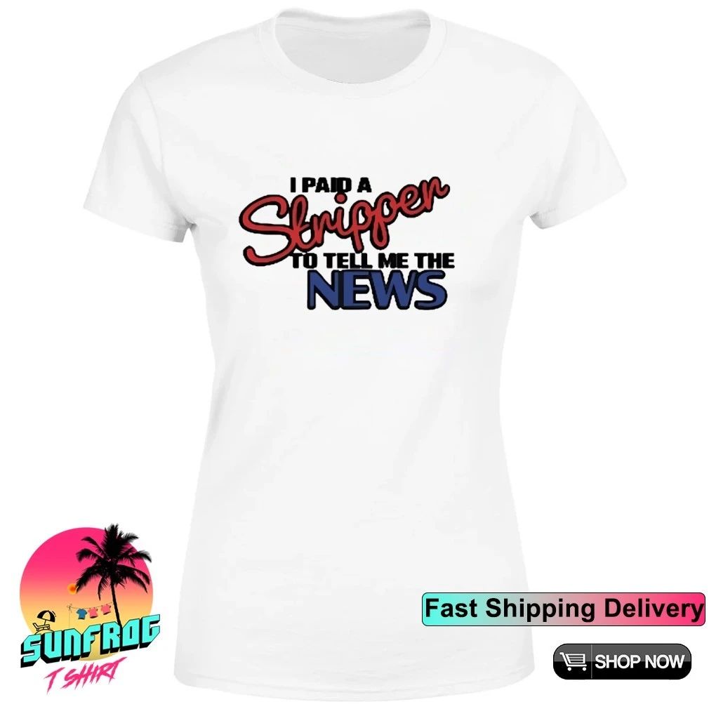 I Paid A Strippen To Tell Me The News Shirt