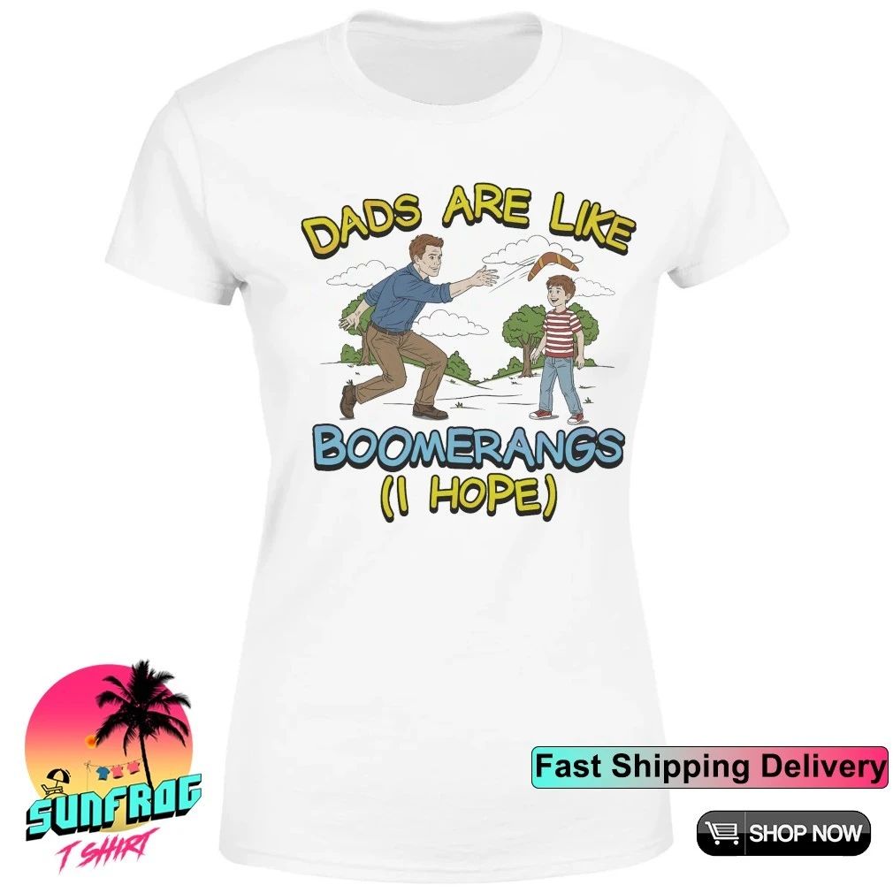 Dads are like boomerangs I hope shirt
