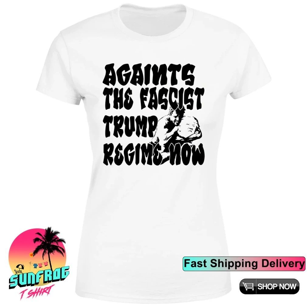 Againts the fascist Trump regime now shirt