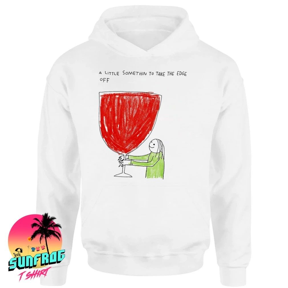 A little somethin to take the edge off drinking wine shirt