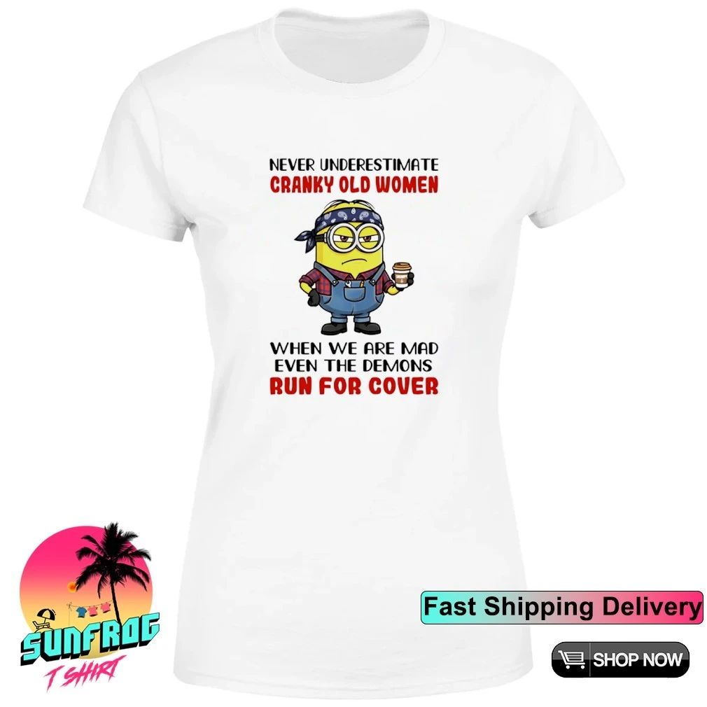 Never underestimate cranky old women when we are mad even the demons run for cover Minion shirt