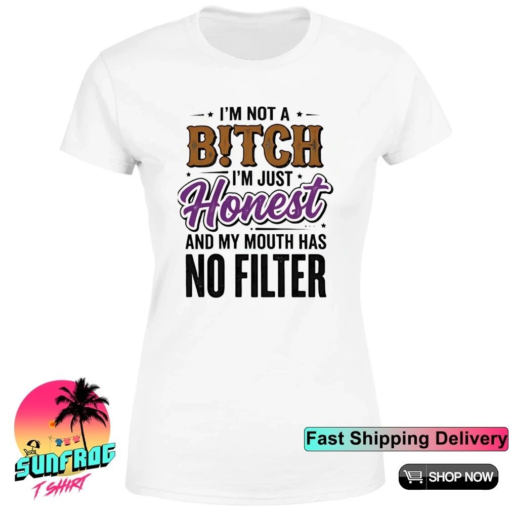 I’m not a bitch I’m just honest and my mouth has no filter shirt