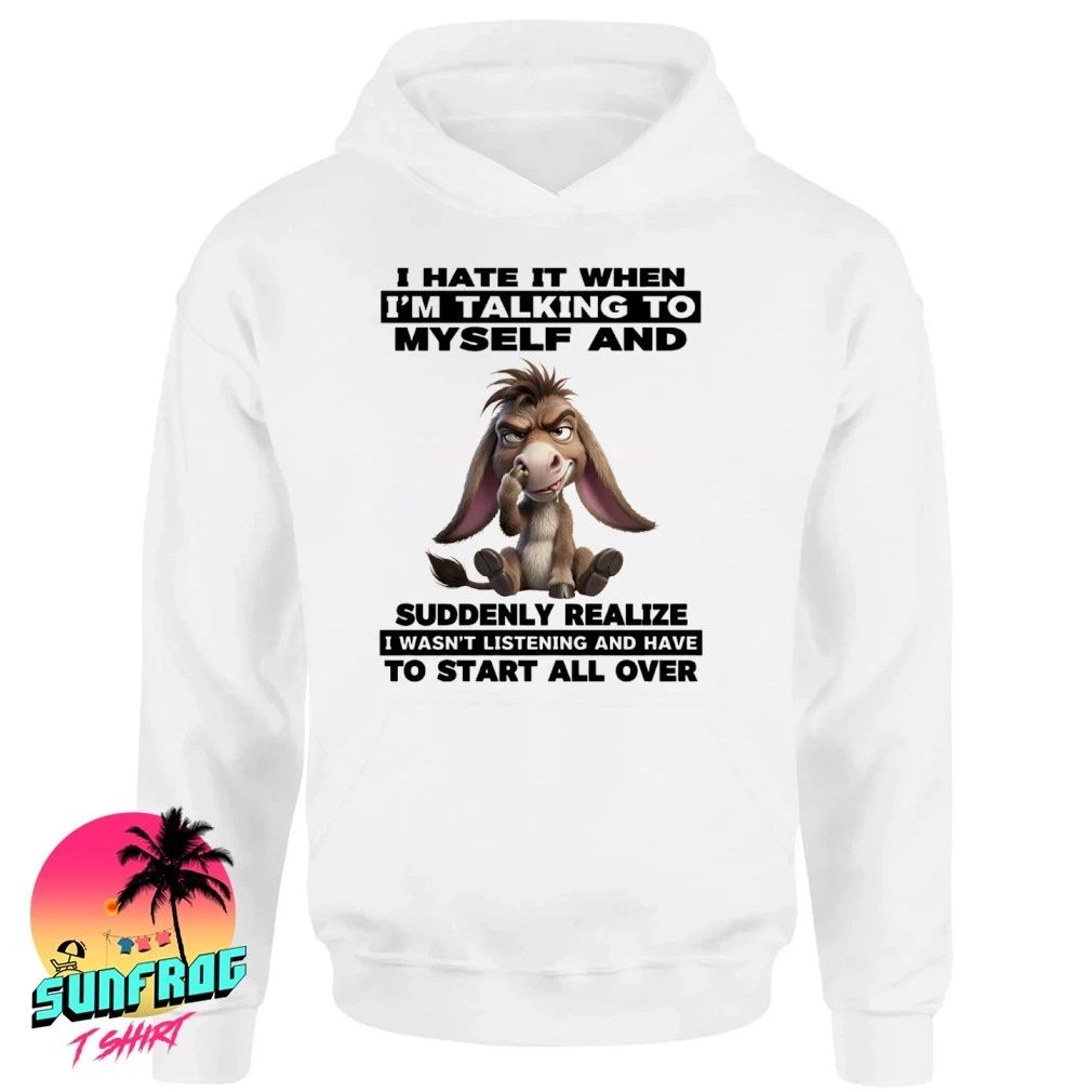 Donkey I hate it I’m talking to myself suddenly realize I wasn’t listening shirt