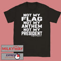 Not My Flag Not My Anthem Not My President Shirt