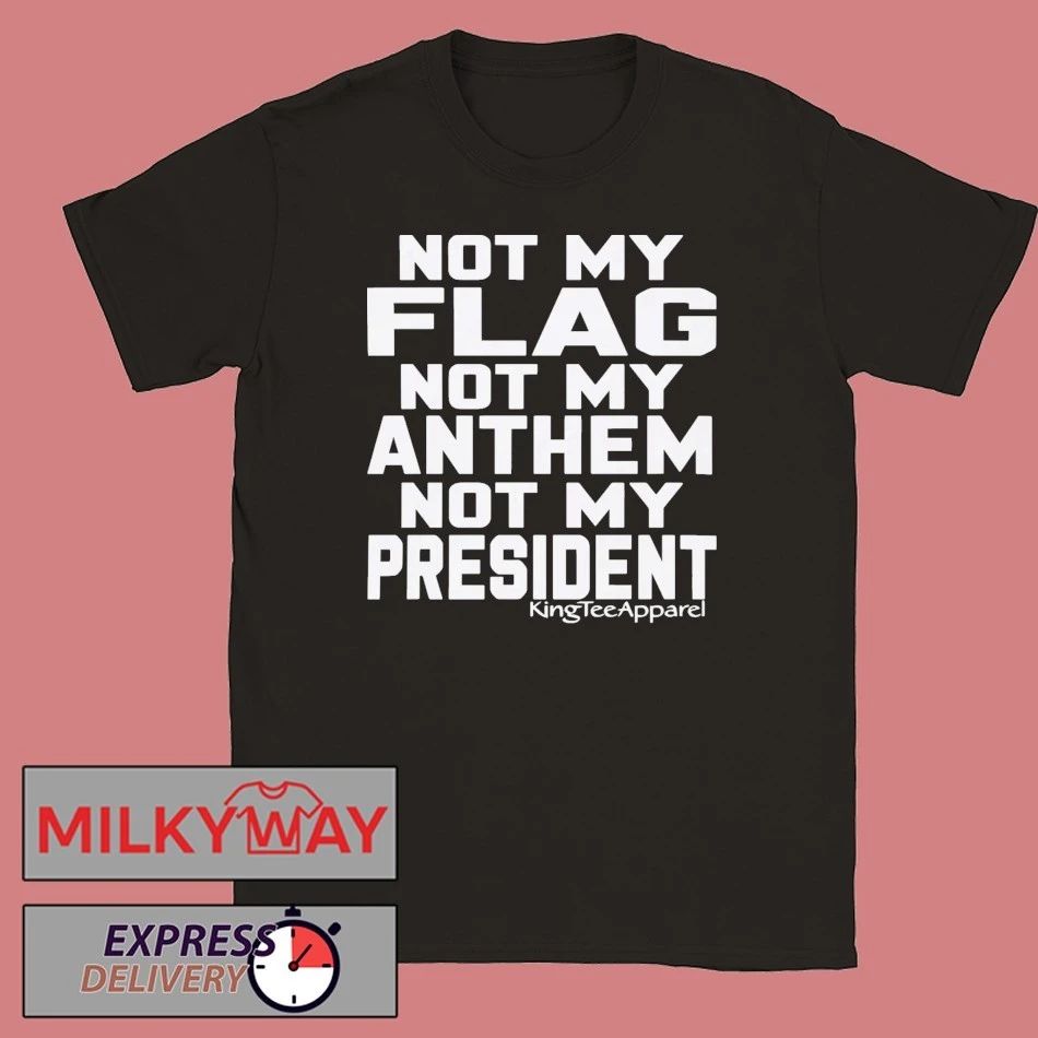 Not My Flag Not My Anthem Not My President Shirt