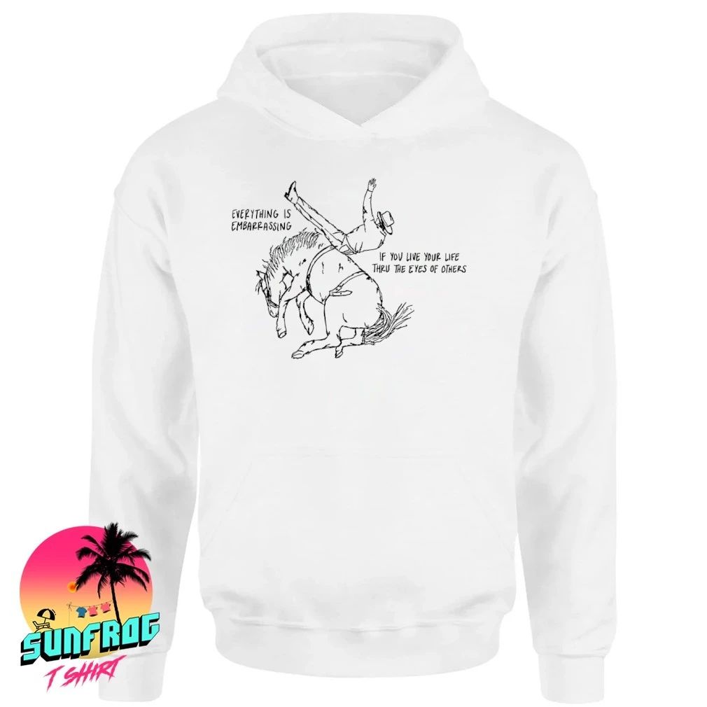 Cowboy everything is embarrassing if you live your life thru the eyes of others shirt
