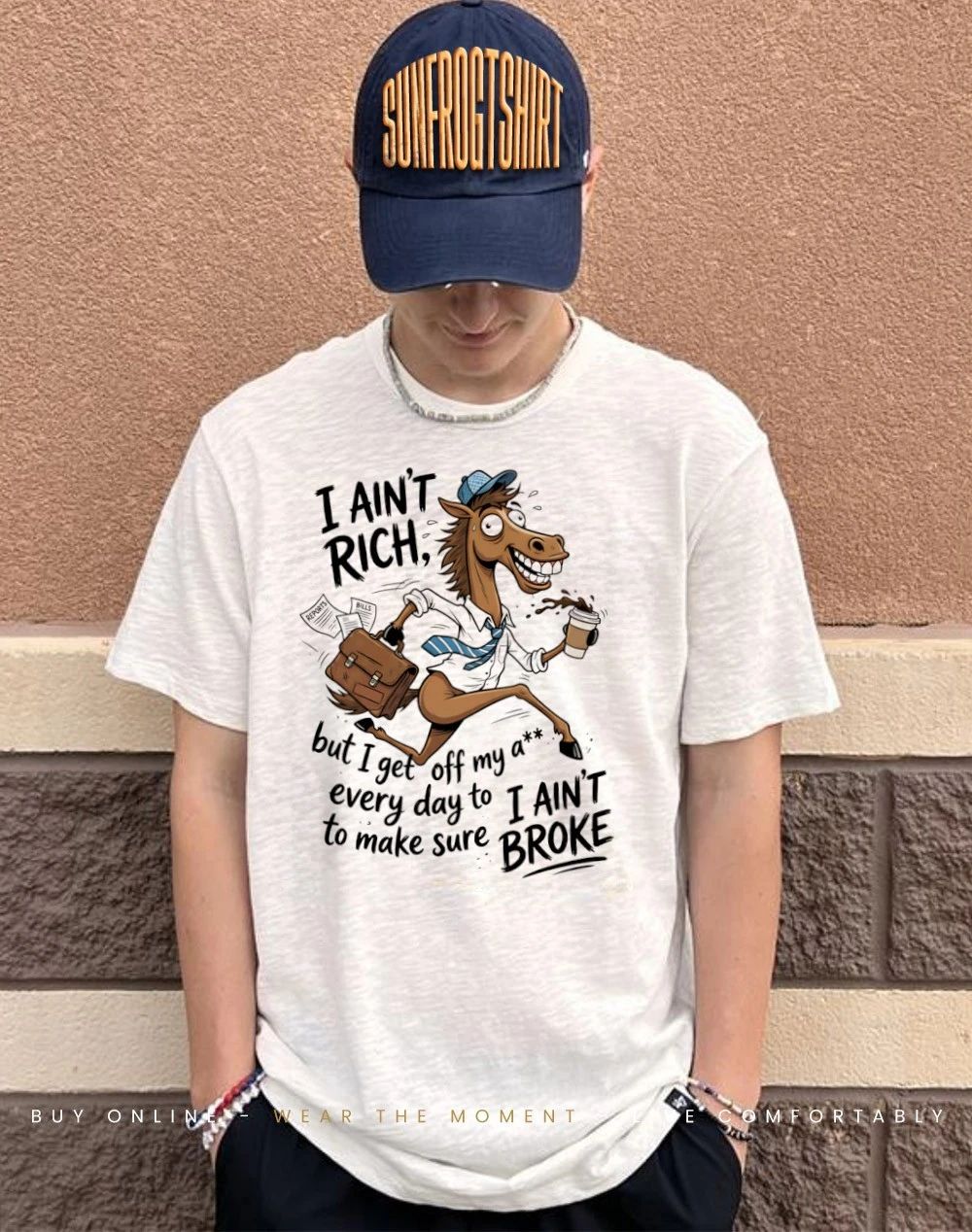 Horse I ain’t rich but I get off my ass make sure I ain’t broke shirt