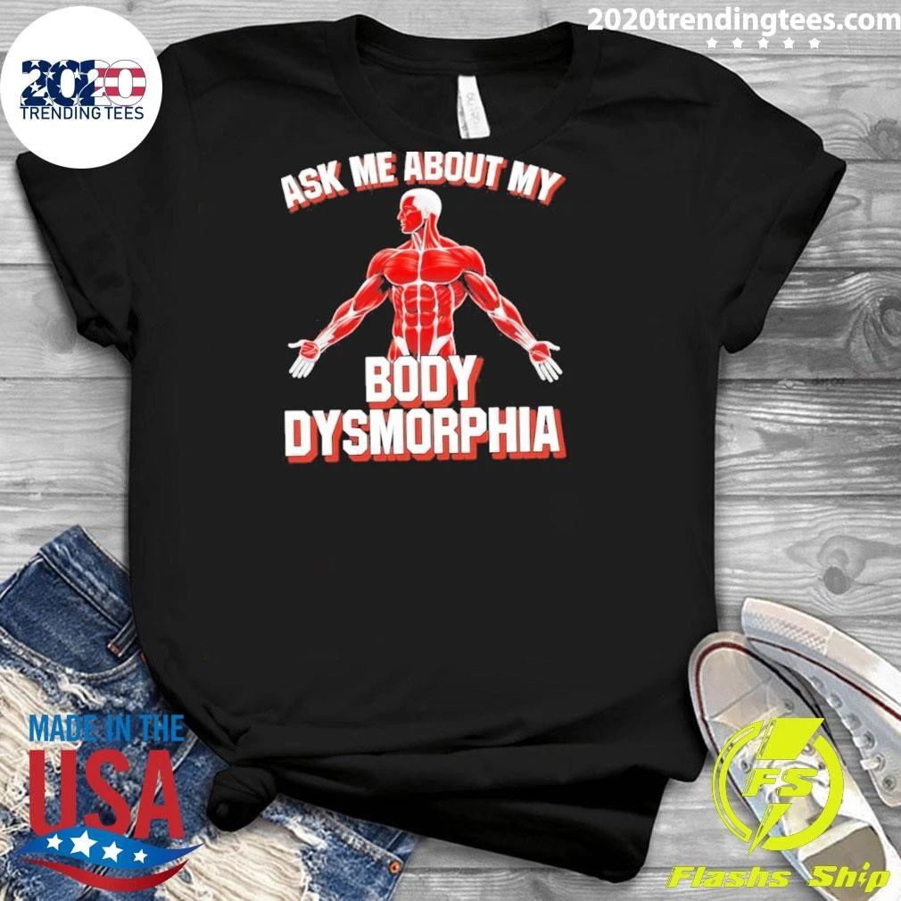 Ask Me About My Body Dysmorphia Gym Shirt