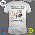 Alarms Are A Form Of Discrimination Against Girls Who Are So Sleepy Humorous Message Shirt