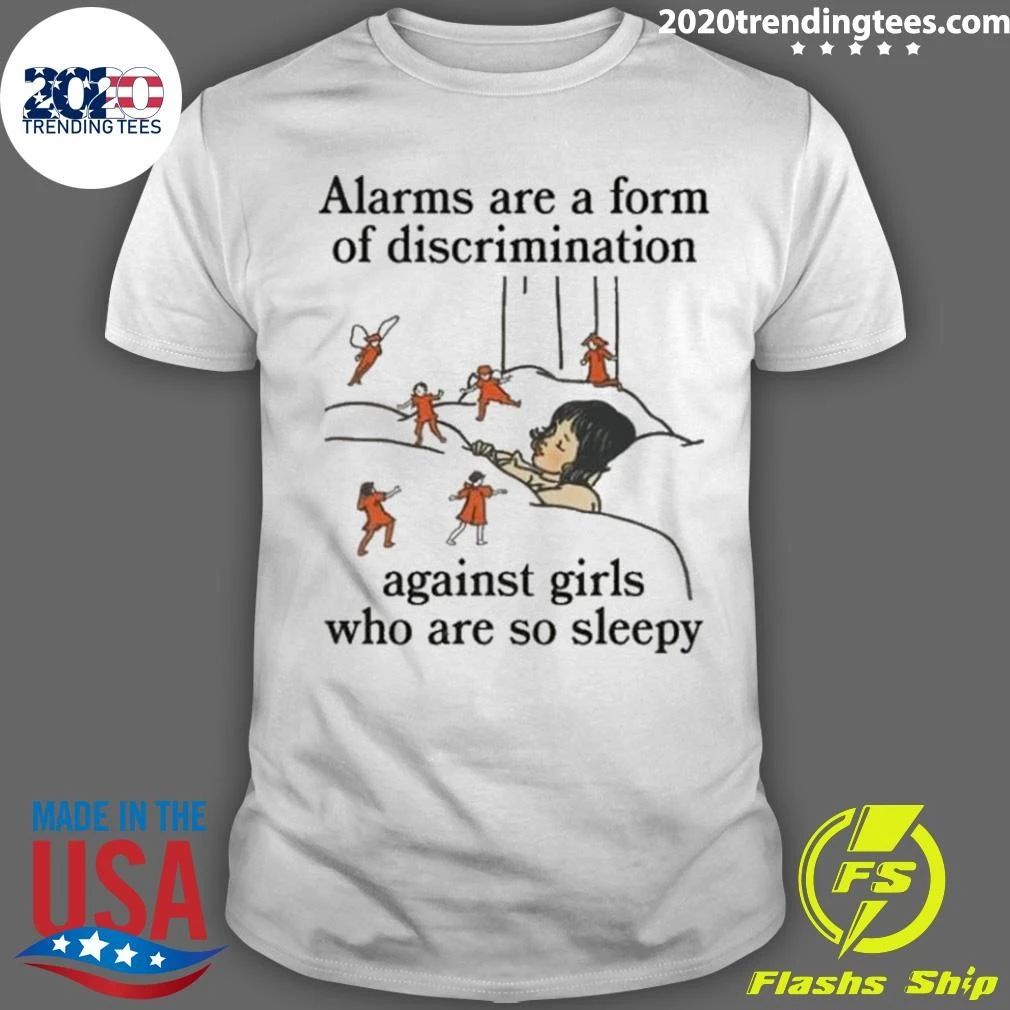 Alarms Are A Form Of Discrimination Against Girls Who Are So Sleepy Humorous Message Shirt
