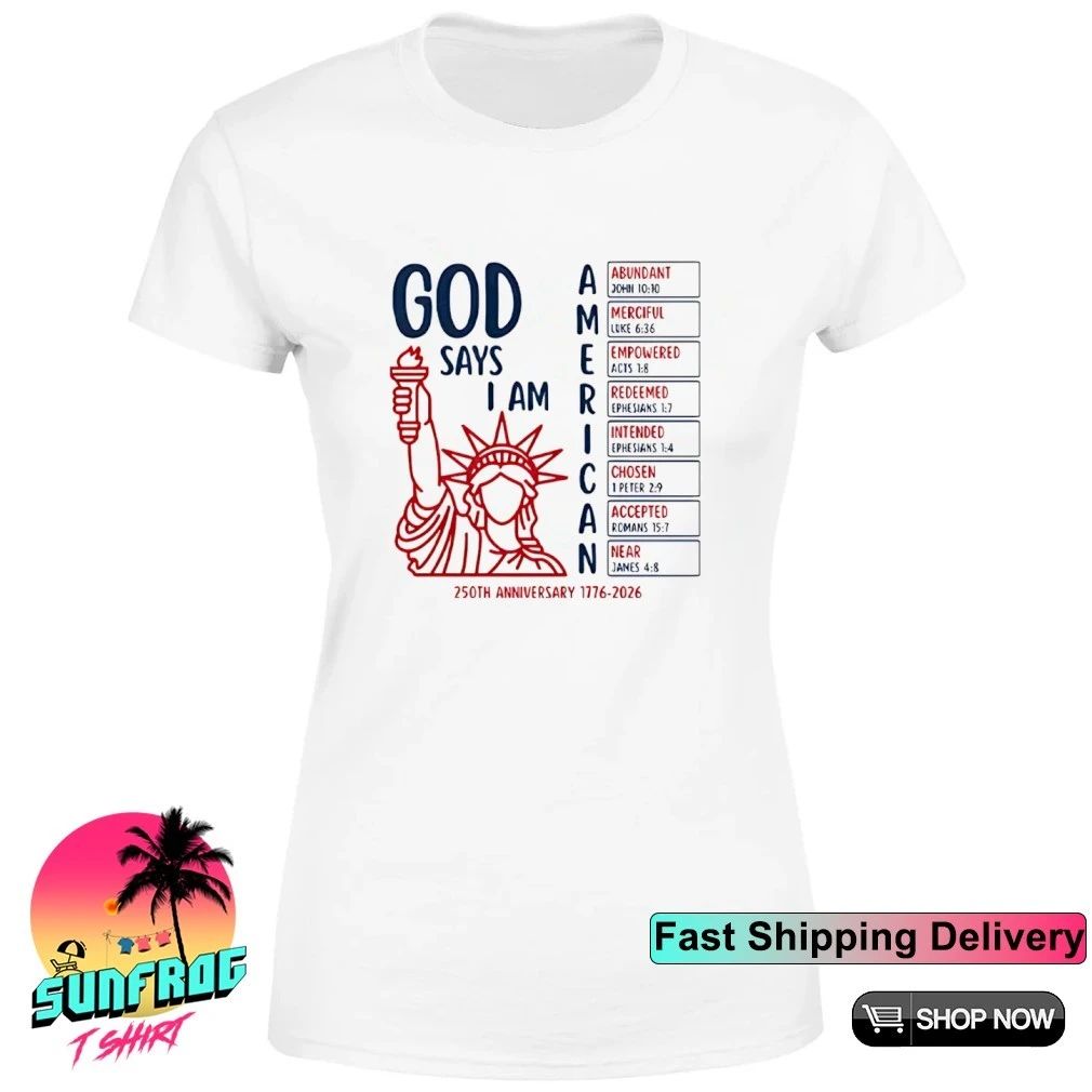 God Says I Am American 250th Anniversary 1776 2026 Shirt