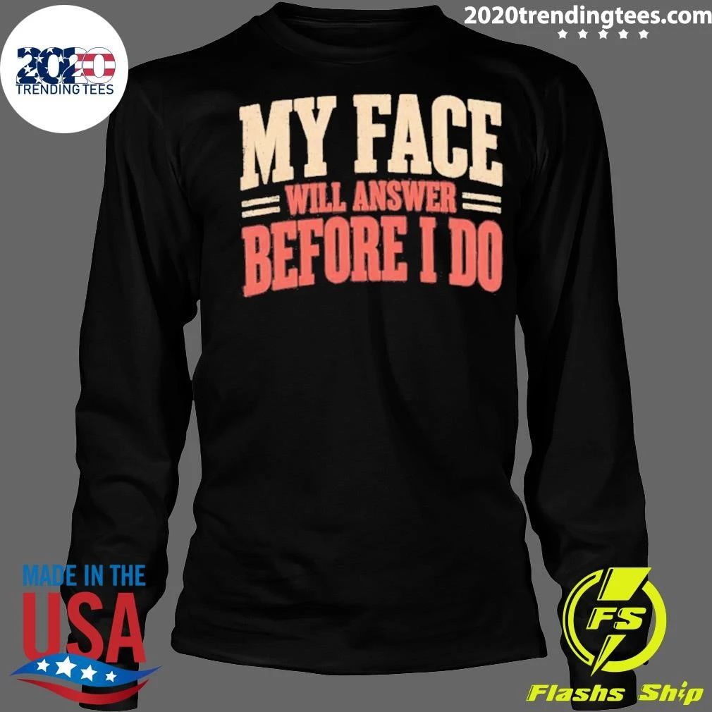 My Face Will Answer Before I Do Quote Sarcastic Shirt