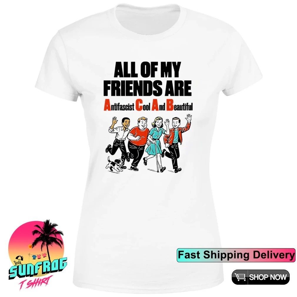All of my friends are Anti Fascist Cool And Beautiful shirt