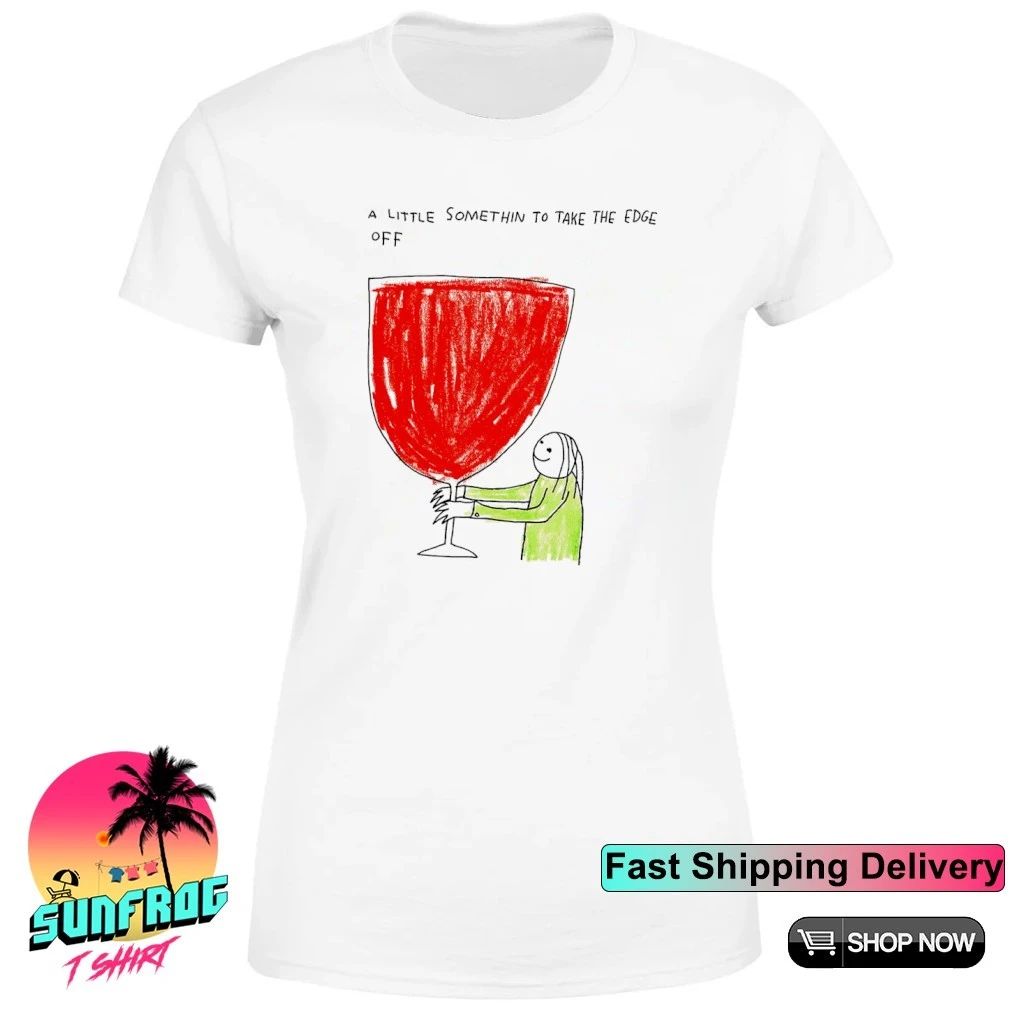 A little somethin’ to take the edge off shirt
