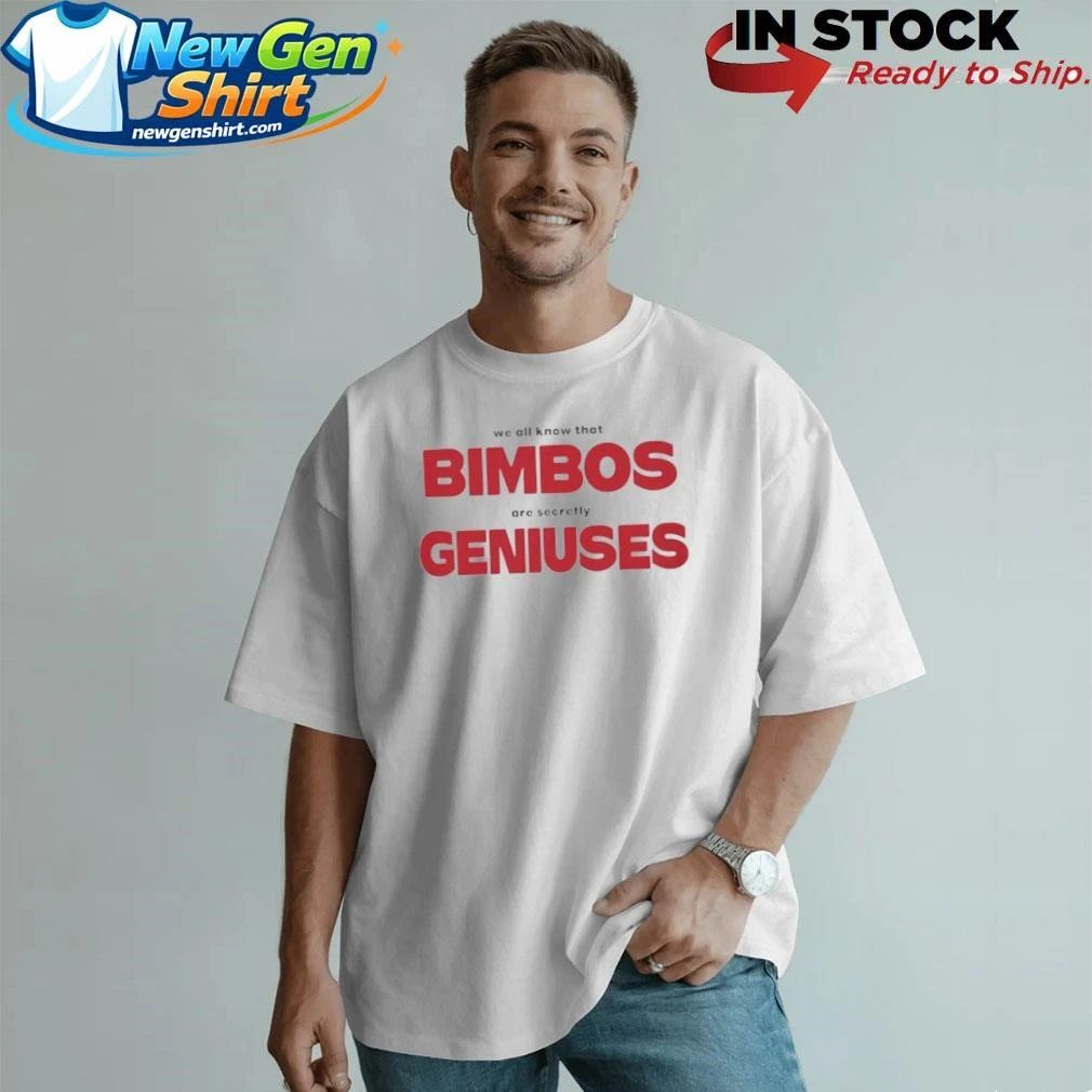 We All Know That Bimbos Are Secretly Geniuses Shirt