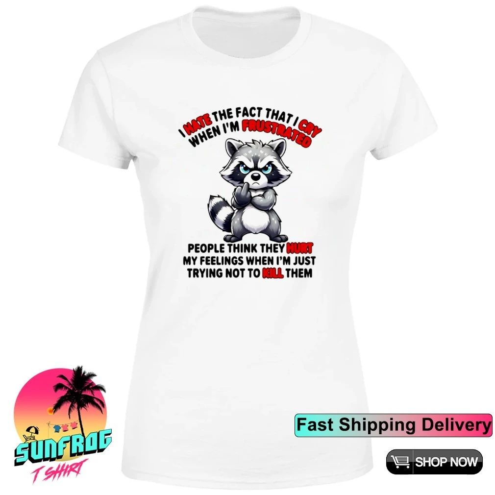 I hate when I’m the fact frustrated that I cry Raccoon shirt