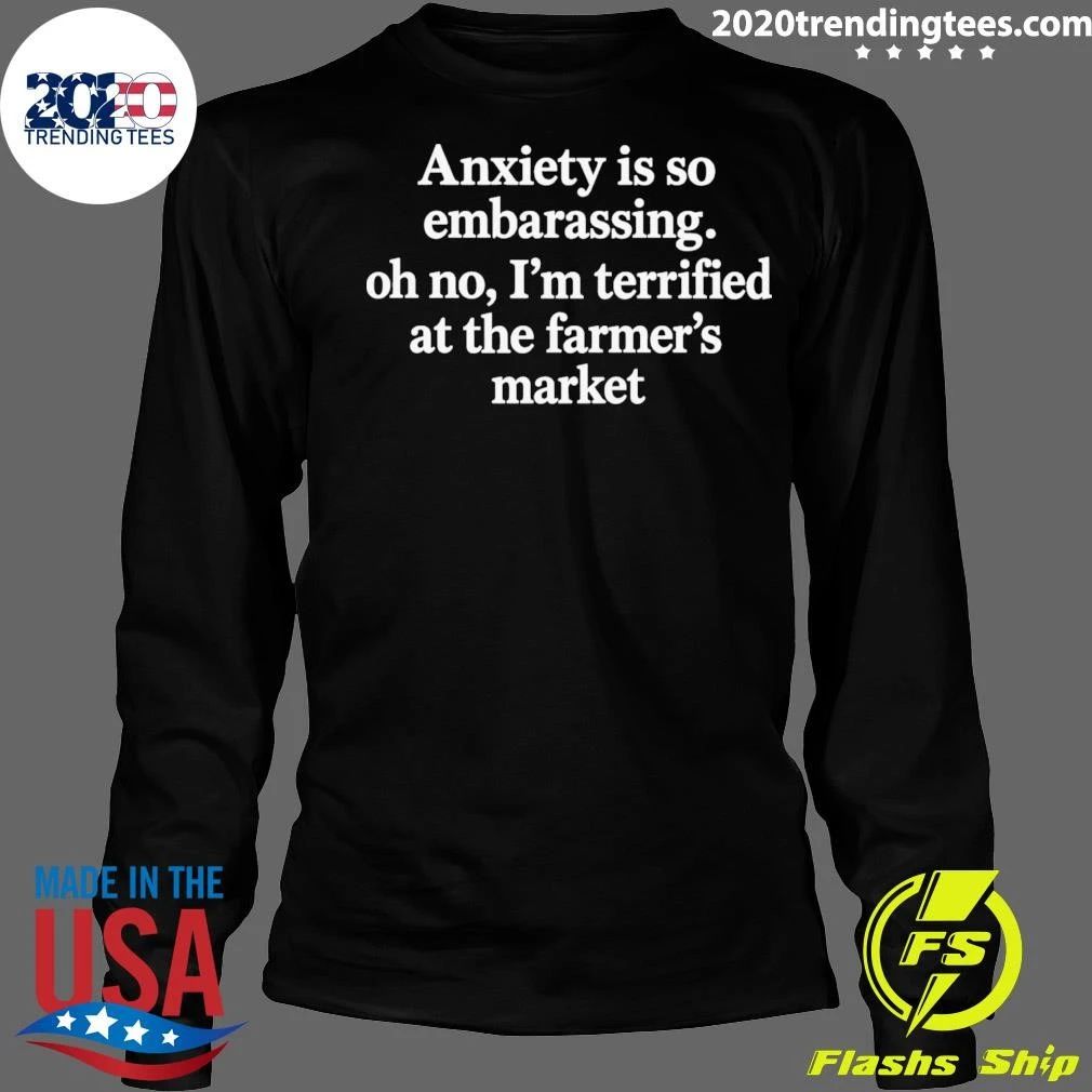 Anxiety is so embarrassing. Oh no, I’m Terrified At The Farmer’s Market Text Shirt