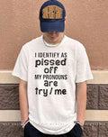 I identify as pissed off my pronouns are try me humor shirt