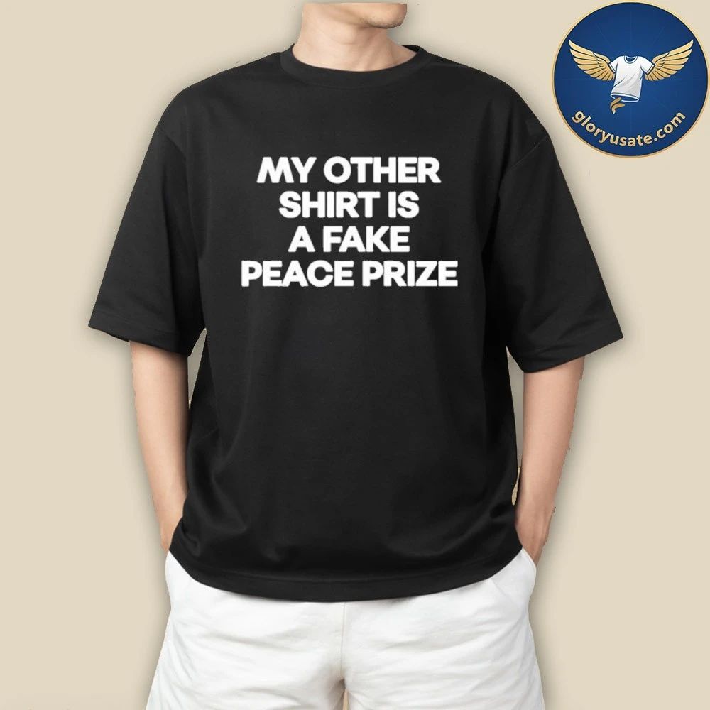 My other shirt is a fake peace prize shirt
