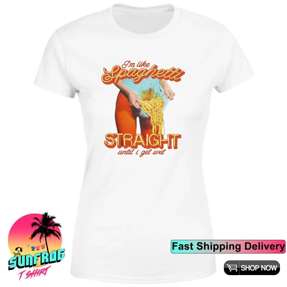 I’m Like Spaghetti Straight Until I Get Wet shirt