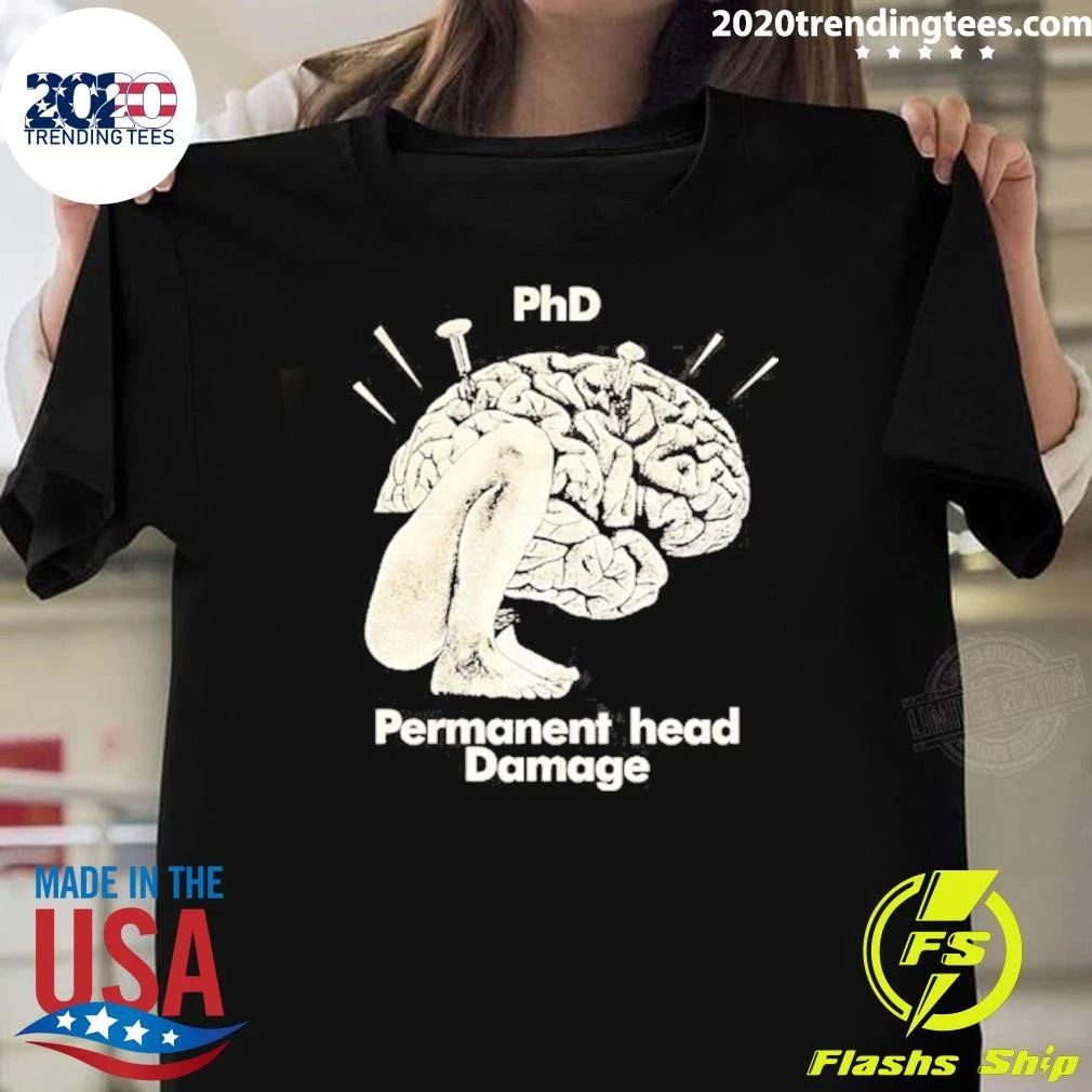 Phd Permanent Head Damage Academic Humor Shirt