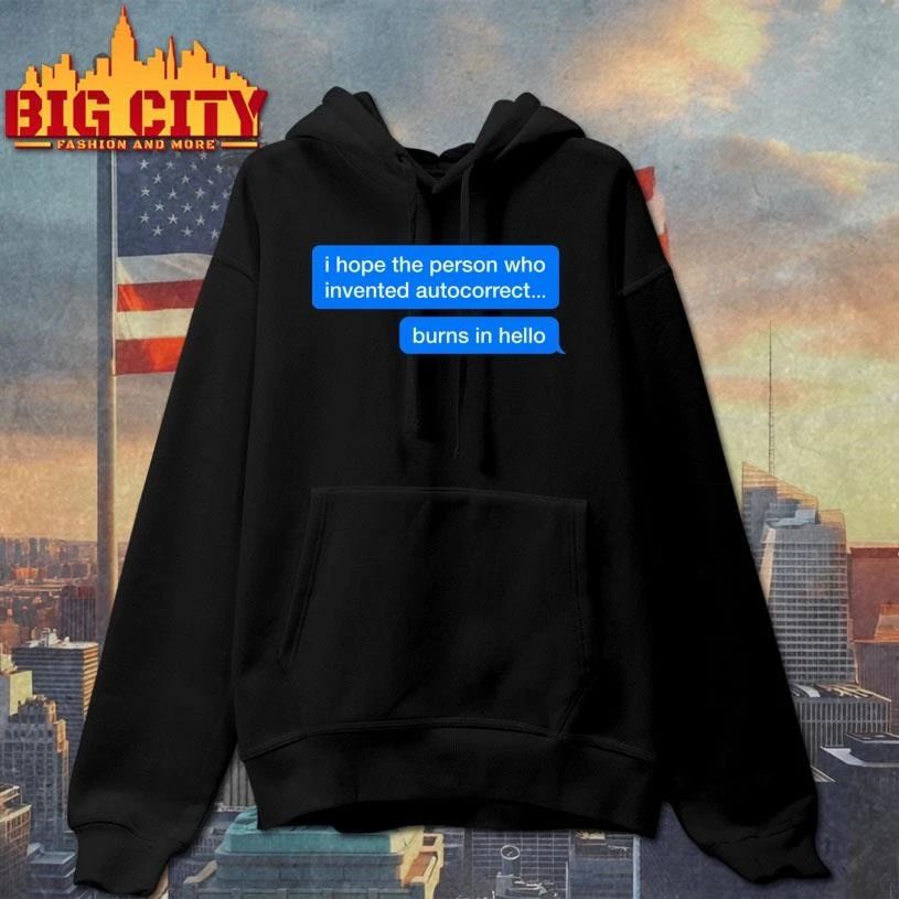 I Hope The Person Who Invented Autocorrect Burns In Hello Chat Shirt