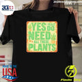 Yes I Really Do Need All These Plants Houseplants Tee Shirt