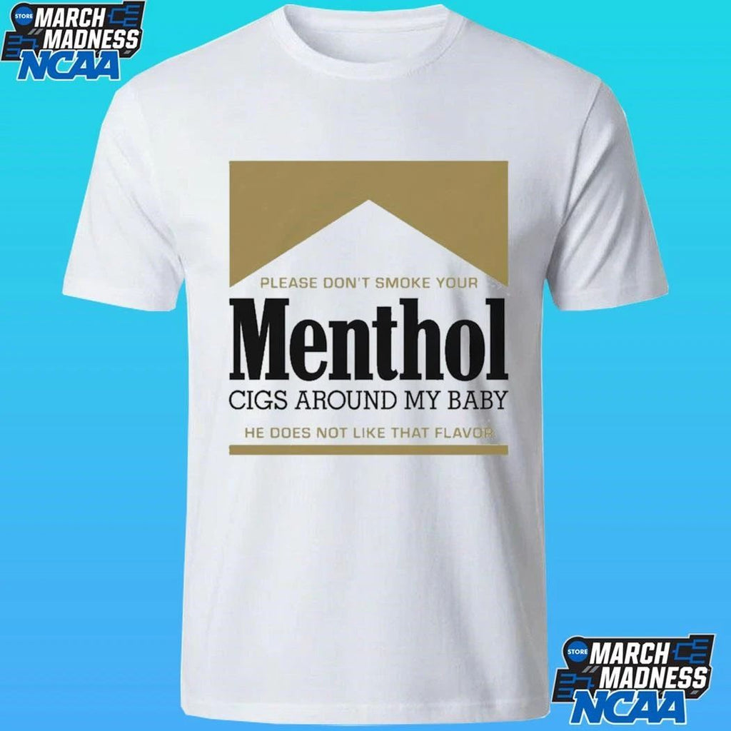 Please Don’t Smoke Your Menthol Cigs Around My Baby He Does Not Like That Flavor Gold Shirt