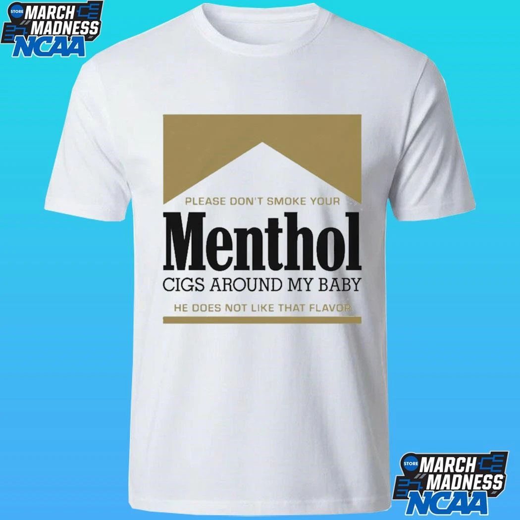 Please Don’t Smoke Your Menthol Cigs Around My Baby He Does Not Like That Flavor Gold Shirt