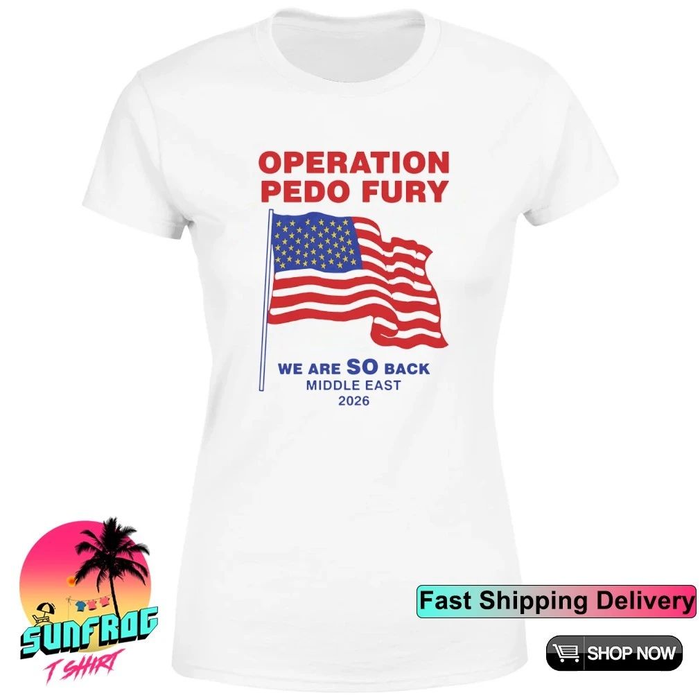 Operation Pedo Fury We Are SO Back Middle East 2026 shirt