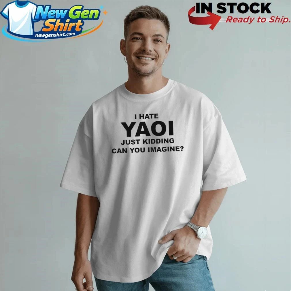 I Hate Yaoi Just Kidding Can You Imagine Shirt