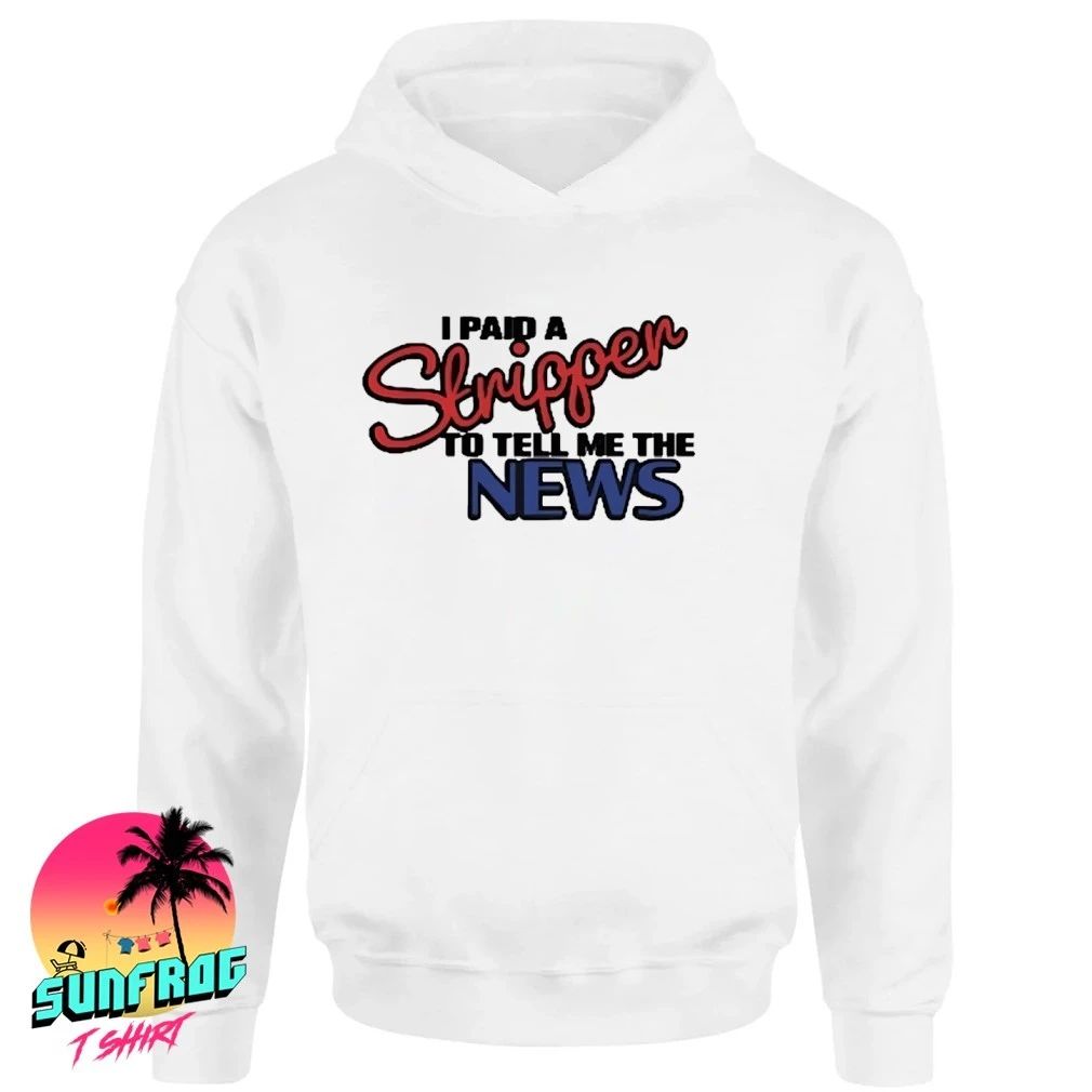 I Paid A Strippen To Tell Me The News Shirt