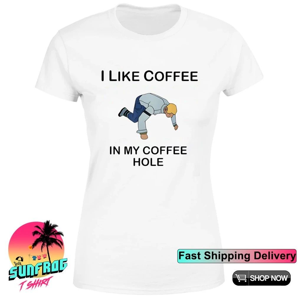 I Like Coffee In My Coffee Hole shirt