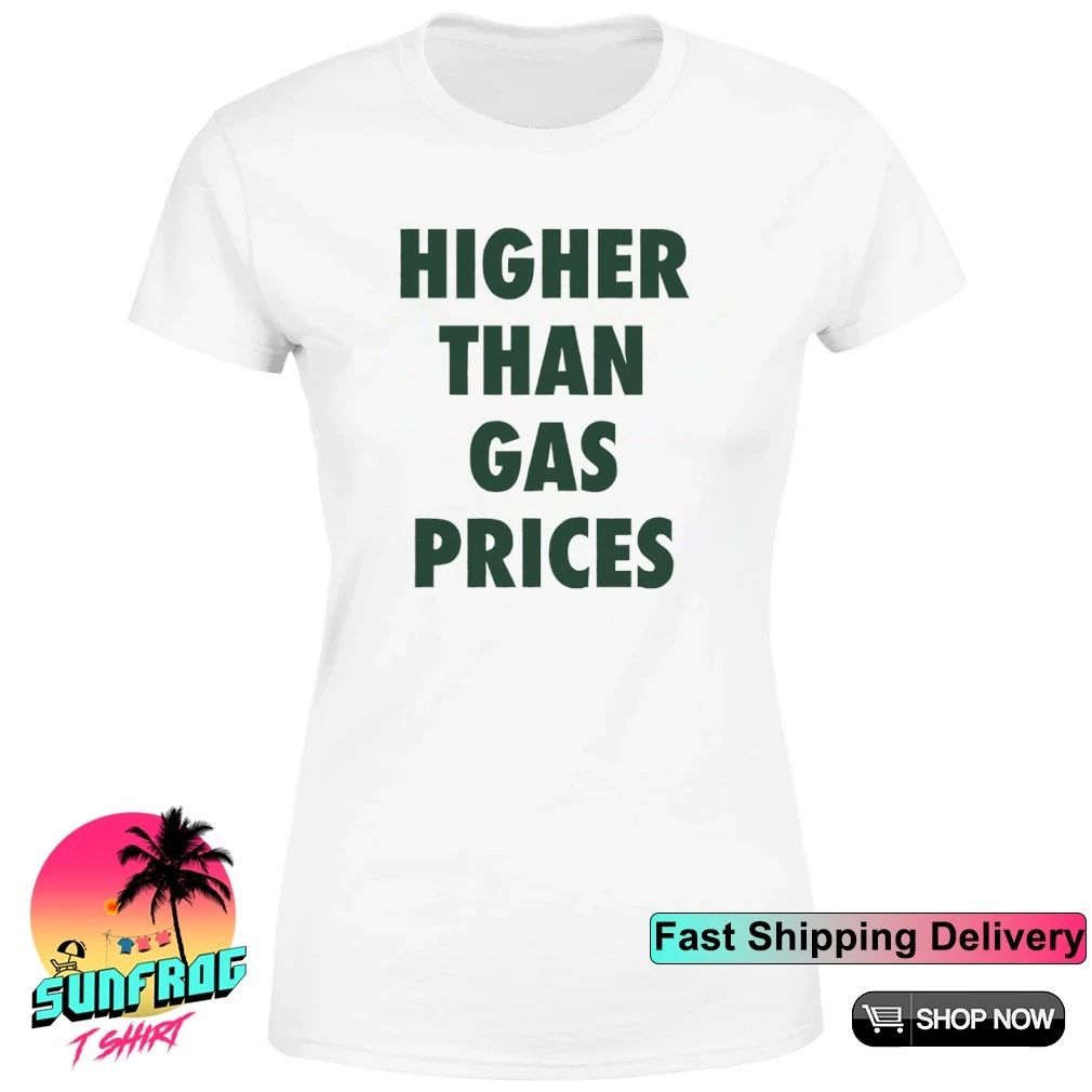 Higher than gas prices shirt