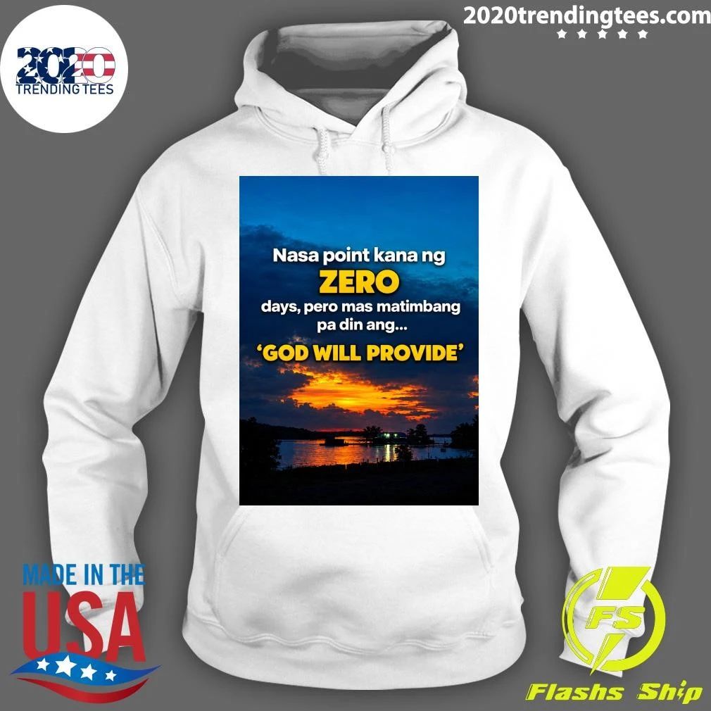Nasa Point Kana Ng Zero Days, Pero Mas Matimbang Pa Din Ang God Will Provide Shirt