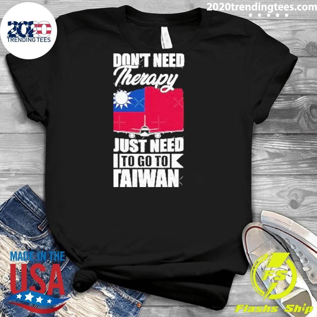 I Don’t Need Therapy I Just Need to Go to Taiwan Shirt