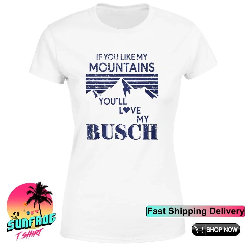 If you like my mountains you’ll love my Busch shirt