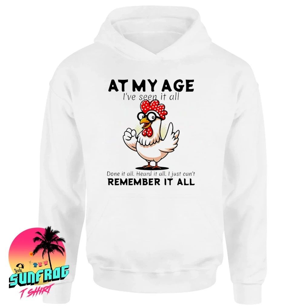 At my age I’ve seen it all done it all heard it all I just can’t remember it all shirt