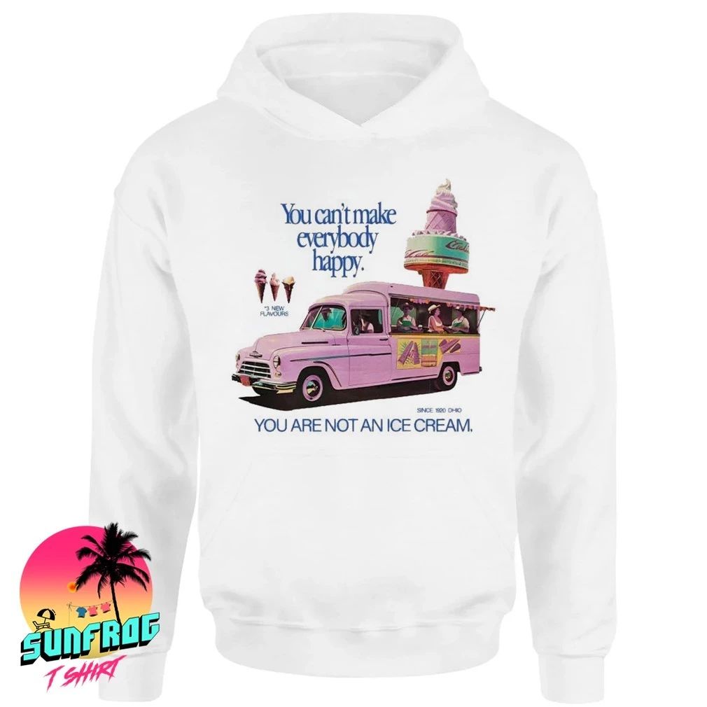 You can’t make everybody happy you are not an Ice Cream shirt