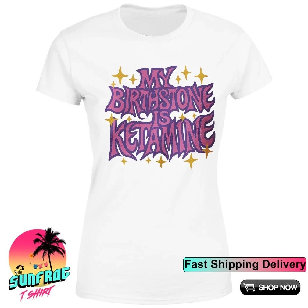 My birthstone is ketamine shirt