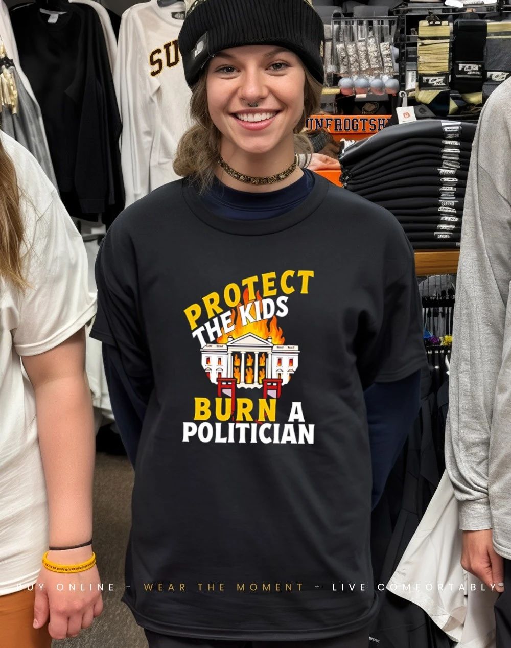 Protect The Kids Burn A Politician shirt