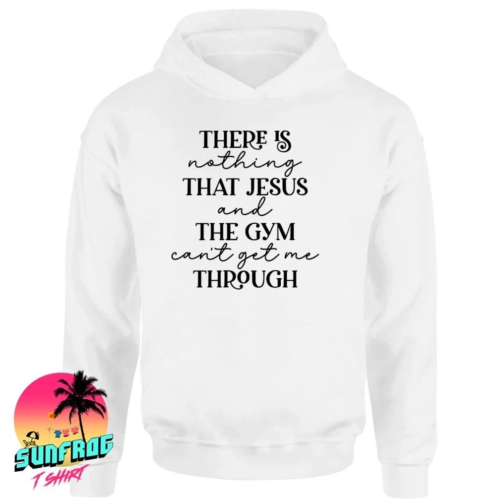 There is nothing that Jesus and Gym can’t get me through shirt
