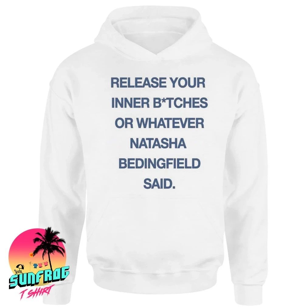 Release your inner bitches or whatever Natasha Bedingfield said shirt