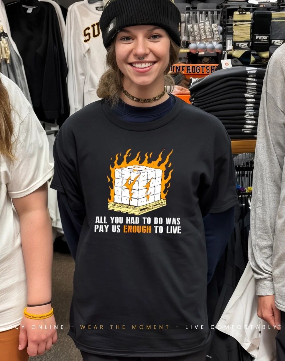 You only had to pay us enough to live shirt