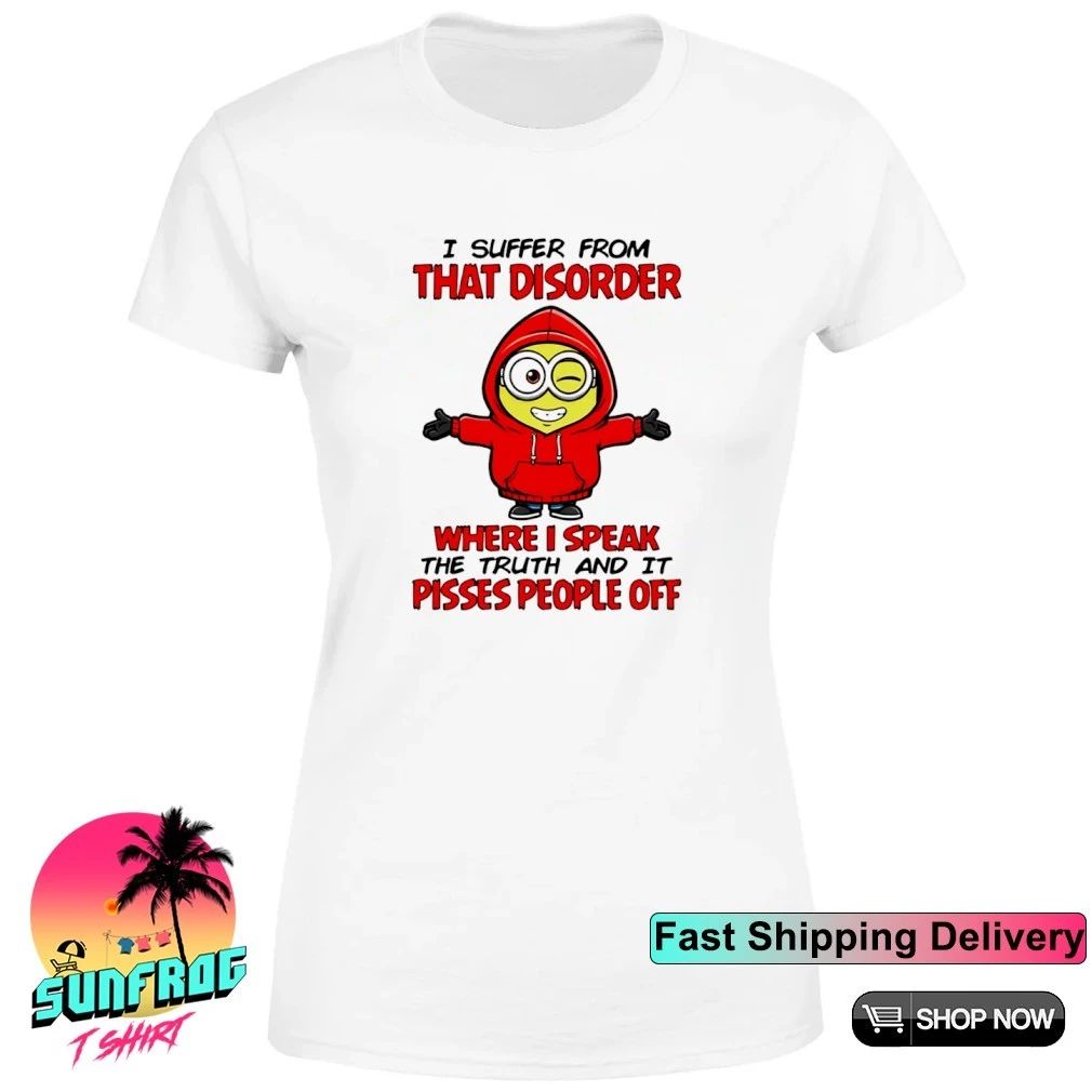 I suffer from that disorder where I speak the truth and it pisses people off Minion shirt