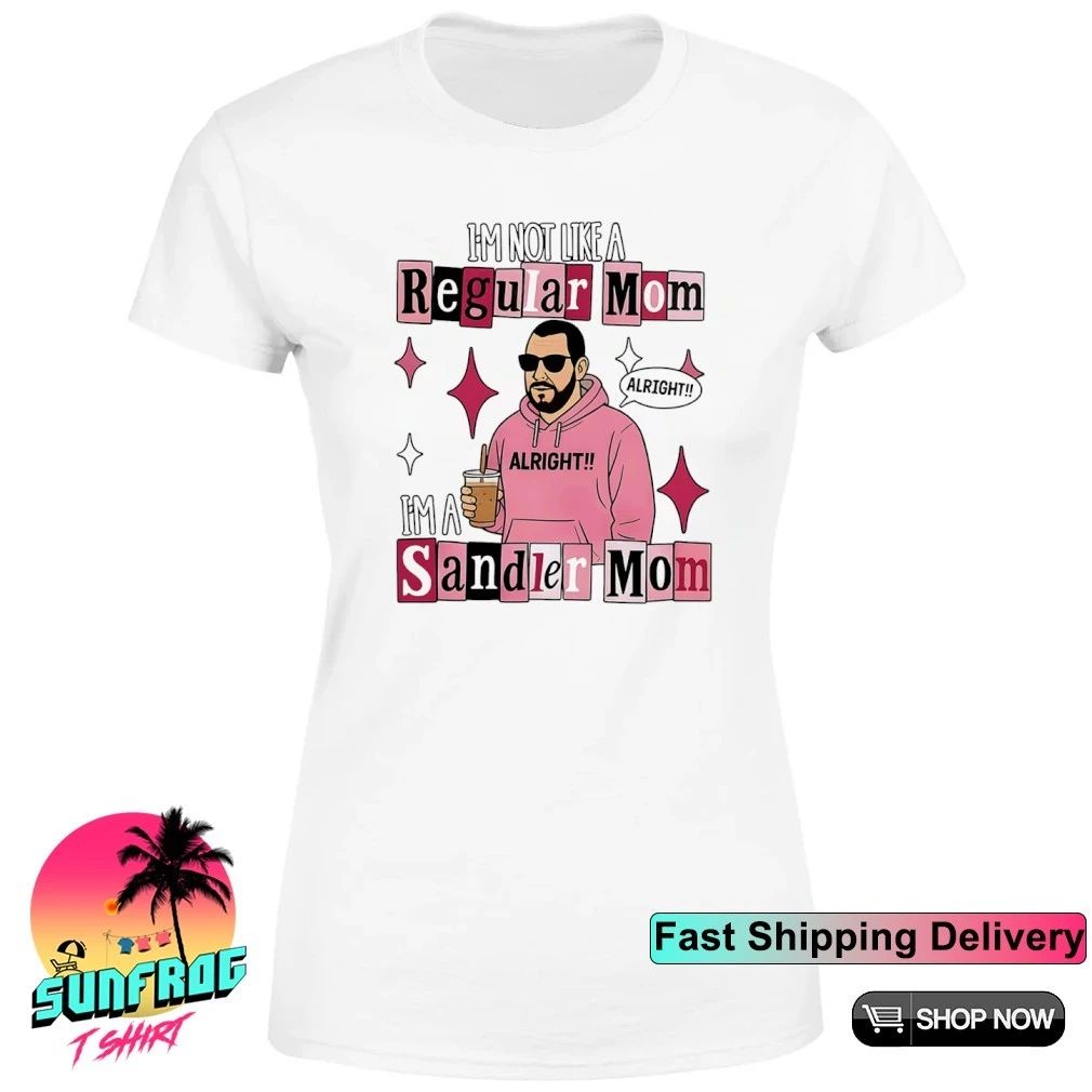 I’m not like a regular Mom I’m a Sandler Mom shirt