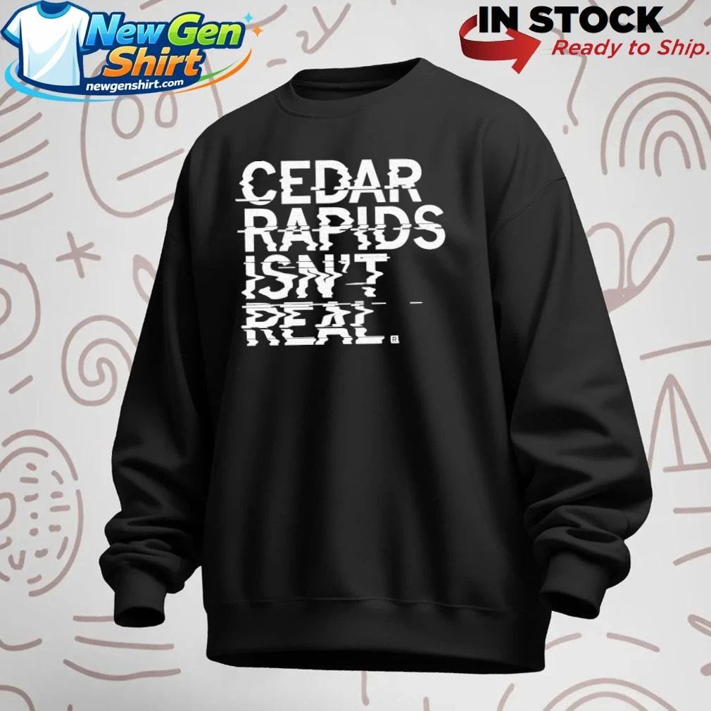Cedar Rapids Isn’t Real Shirt